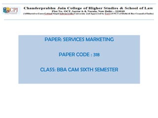 C
PAPER: SERVICES MARKETING
PAPER CODE : 318
CLASS: BBA CAM SIXTH SEMESTER
 