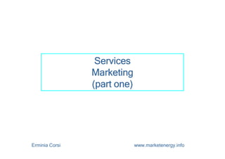 ServicesServicesServicesServices
MarketingMarketingMarketingMarketing
(part one)(part one)(part one)(part one)
Erminia Corsi www.marketenergy.info
(part one)(part one)(part one)(part one)
 