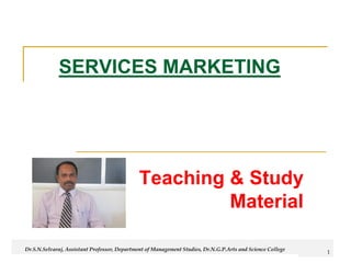 SERVICES MARKETING
Teaching & Study
Material
1
Dr.S.N.Selvaraj, Assistant Professor, Department of Management Studies, Dr.N.G.P.Arts and Science College
 