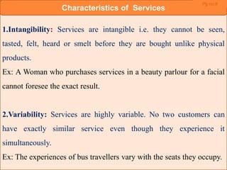 3.Perishability: Services perish. They cannot be stored.
Ex: A Train that leaves the railway station half full means that ...