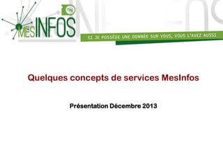 Quelques concepts de services MesInfos
Présentation Décembre 2013

 