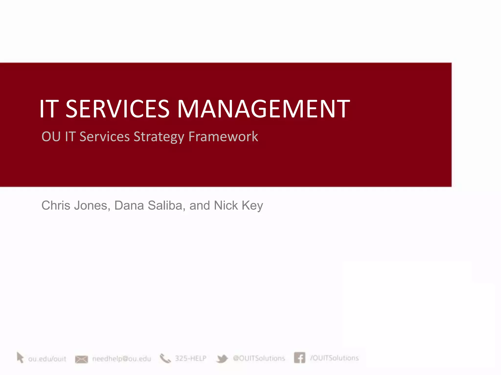 IT SERVICES MANAGEMENT
OU IT Services Strategy Framework



Chris Jones, Dana Saliba, and Nick Key
 