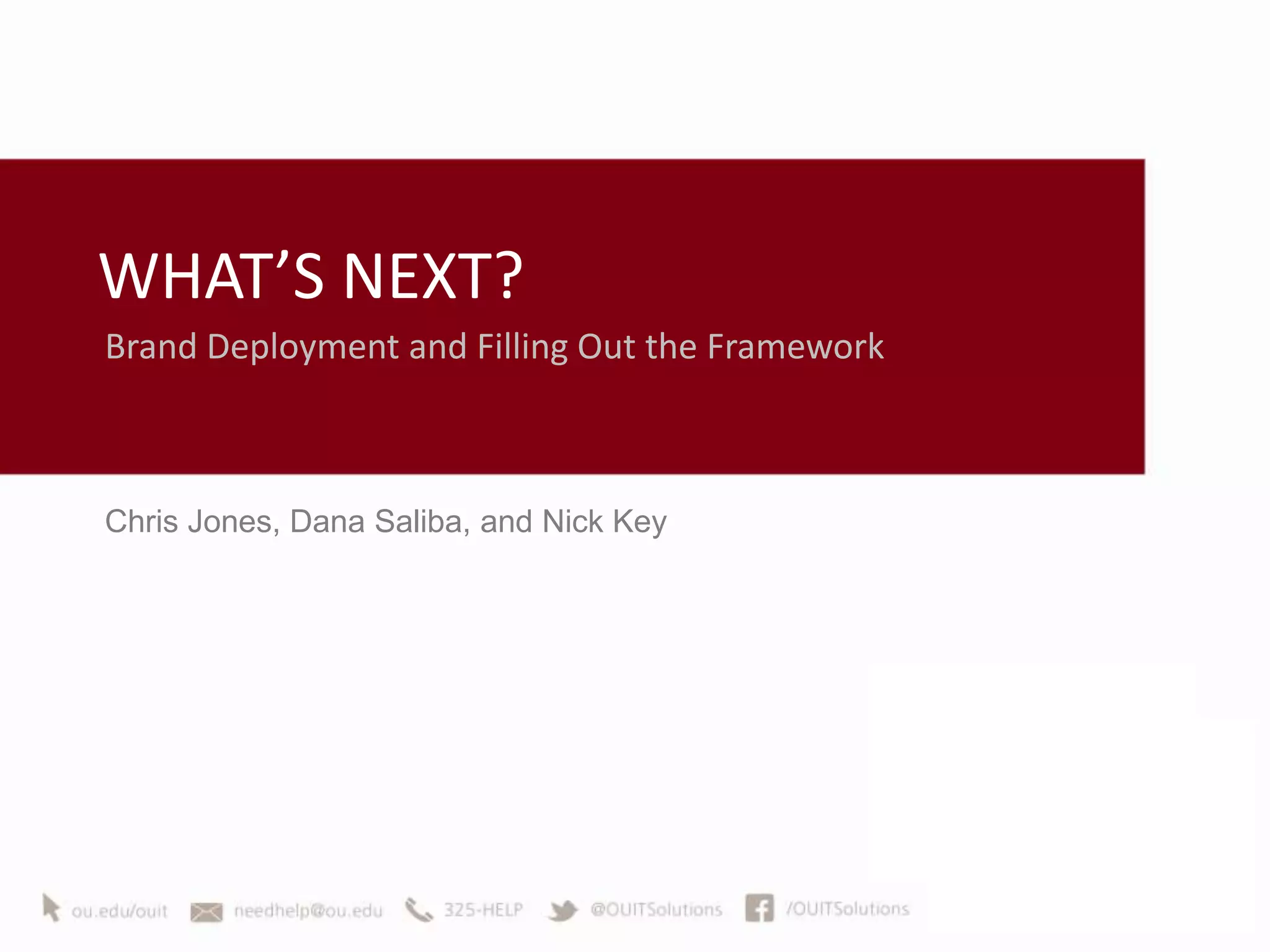 WHAT’S NEXT?
Brand Deployment and Filling Out the Framework



Chris Jones, Dana Saliba, and Nick Key
 
