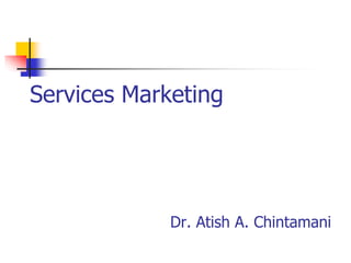 Services Marketing
Dr. Atish A. Chintamani
 