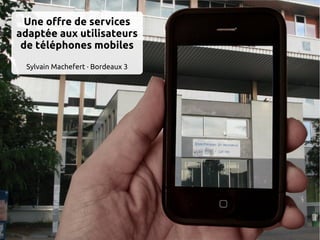Une offre de services
adaptée aux utilisateurs
 de téléphones mobiles
 Sylvain Machefert · Bordeaux 3
 