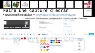 Faire une capture d’écran
• AwesomeScreenshot - www.awesomescreenshot.com
28/11/2017 29
 Nombreuses fonctionnalités supplémentaires comme illustrées ci-dessous
 