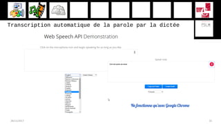 Transcription automatique de la parole par la dictée
28/11/2017 35
Ne fonctionne qu’avec Google Chrome
 