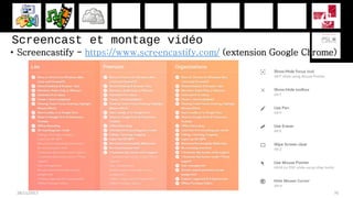 Screencast et montage vidéo
• Screencastify - https://www.screencastify.com/ (extension Google Chrome)
28/11/2017 76
 