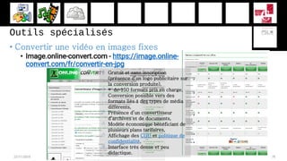 Outils spécialisés
• Convertir une vidéo en images fixes
• Image.online-convert.com - https://image.online-
convert.com/fr...