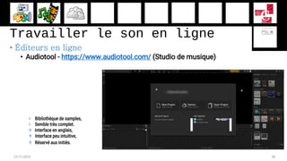 Travailler le son en ligne
• Éditeurs en ligne
• Audiotool - https://www.audiotool.com/ (Studio de musique)
27/11/2019 90
...