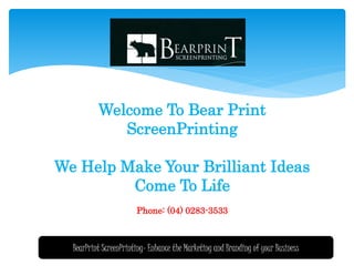 Welcome To Bear Print
ScreenPrinting
We Help Make Your Brilliant Ideas
Come To Life
Phone: (04) 0283-3533
BearPrint ScreenPrinting- Enhance the Marketing and Branding of your Business
 