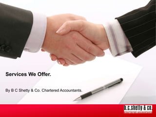 Services We Offer.
By B C Shetty & Co. Chartered Accountants.

 