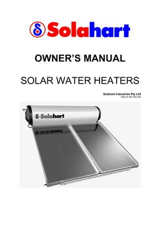 OWNER’S MANUAL
SOLAR WATER HEATERS
Solahart Industries Pty Ltd
ABN 45 064 945 848
 