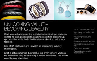 UNLOCKING VALUE –
BECOMING JEWELRY
Misﬁt wearables is becoming well distributed, it will get a follower
in 2015 Its streng...