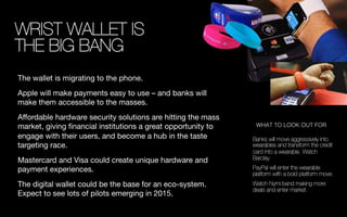 WRIST WALLET IS !
THE BIG BANG
The wallet is migrating to the phone. 
Apple will make payments easy to use – and banks wil...