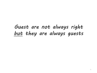 Guest are not always right
but they are always guests
35
 