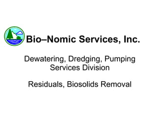 Bio–Nomic Services, Inc. Dewatering, Dredging, Pumping Services Division Residuals, Biosolids Removal 