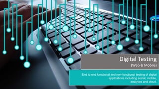End to end functional and non-functional testing of digital
applications including social, mobile,
analytics and cloud.
Digital Testing
(Web & Mobile)
 