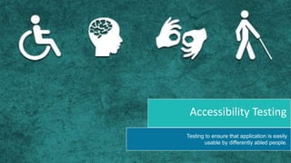 Testing to ensure that application is easily
usable by differently abled people.
Accessibility Testing
 