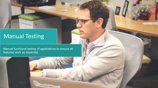 Manual Testing
Manual functional testing of applications to ensure all
features work as expected.
 
