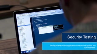 Testing to ensure the applications are secure against any
vulnerabilities.
Security Testing
 