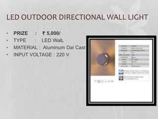 LED OUTDOOR DIRECTIONAL WALL LIGHT
• PRIZE : ₹ 5,000/
• TYPE : LED WalL
• MATERIAL : Aluminum Dai Cast
• INPUT VOLTAGE : 220 V
 