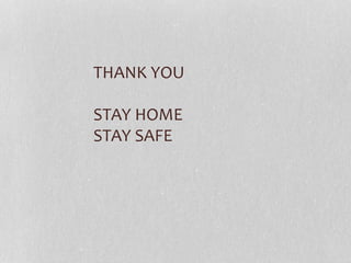 THANK YOU
STAY HOME
STAY SAFE
 