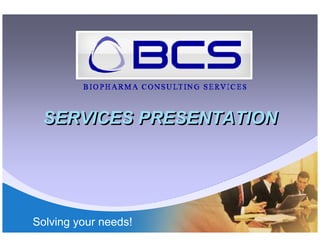 SERVICES PRESENTATION




Solving your needs!
 
