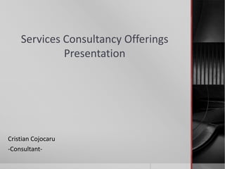 Services Consultancy Offerings
             Presentation




Cristian Cojocaru
-Consultant-
 