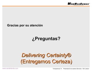 Gracias por su atención ¿Preguntas? Delivering Certainty ® (Entregamos Certeza) 