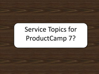 Service Topics for ProductCamp 7?
