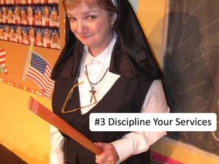 #3 Discipline Your Services