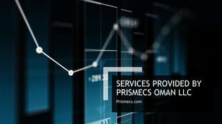 SERVICES PROVIDED BY
PRISMECS OMAN LLC
Prismecs.com
 