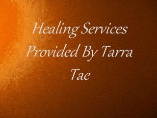 Healing Services
Provided By Tarra
Tae
 