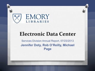 Electronic Data Center
Services Division Annual Report, 07/23/2013
Jennifer Doty, Rob O’Reilly, Michael
Page
 