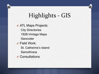 Highlights - GIS
O ATL Maps Projects:
City Directories
1928-Vintage Maps
Geocoder
O Field Work:
St. Catherine’s Island
Samothrace
O Consultations
 