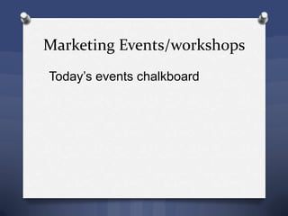 Marketing Events/workshops
Today’s events chalkboard
 