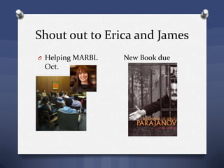 Shout out to Erica and James
O Helping MARBL New Book due
Oct.
 