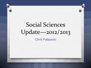 Social Sciences
Update—2012/2013
Chris Palazzolo
 