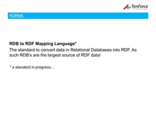 R2RMLRDB to RDF Mapping Language*The standard to convert data in Relational Databases into RDF. As such RDB’s are the largest source of RDF data!* a standard in progress...