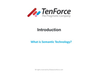 What is Semantic Technology? All rights reserved by ©www.tenforce.com Introduction 