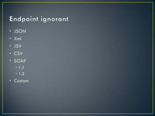 •   JSON
•   Xml
•   JSV
•   CSV
•   SOAP
    • 1.1
    • 1.2
• Custom
 
