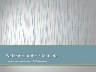 …unless you want to go all JS on me :)
 