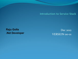 Raju Golla                Dec 2012
.Net Developer       VERSION 00-01
…………………………………….…….
 