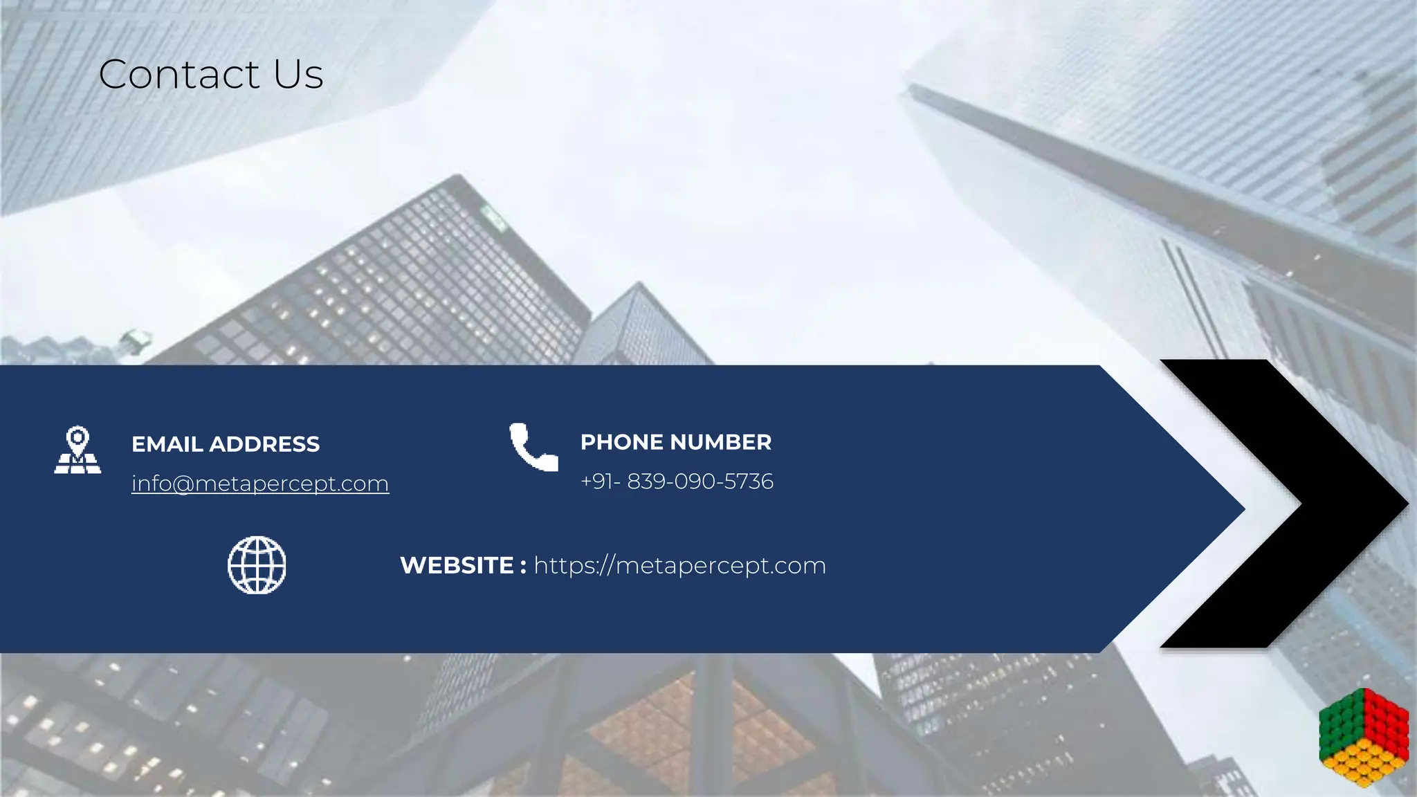 Contact Us
EMAIL ADDRESS
info@metapercept.com
PHONE NUMBER
+91- 839-090-5736
WEBSITE : https://metapercept.com