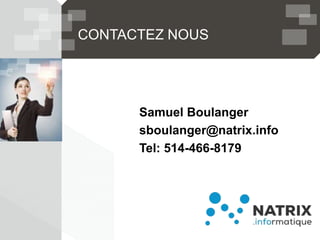 CONTACTEZ NOUS
Samuel Boulanger
sboulanger@natrix.info
Tel: 514-466-8179
 