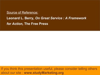 19visit: www.studyMarketing.org
Source of Reference:
Leonard L. Berry, On Great Service : A Framework
for Action, The Free Press
If you think this presentation useful, please consider telling others
about our site : www.studyMarketing.org
 