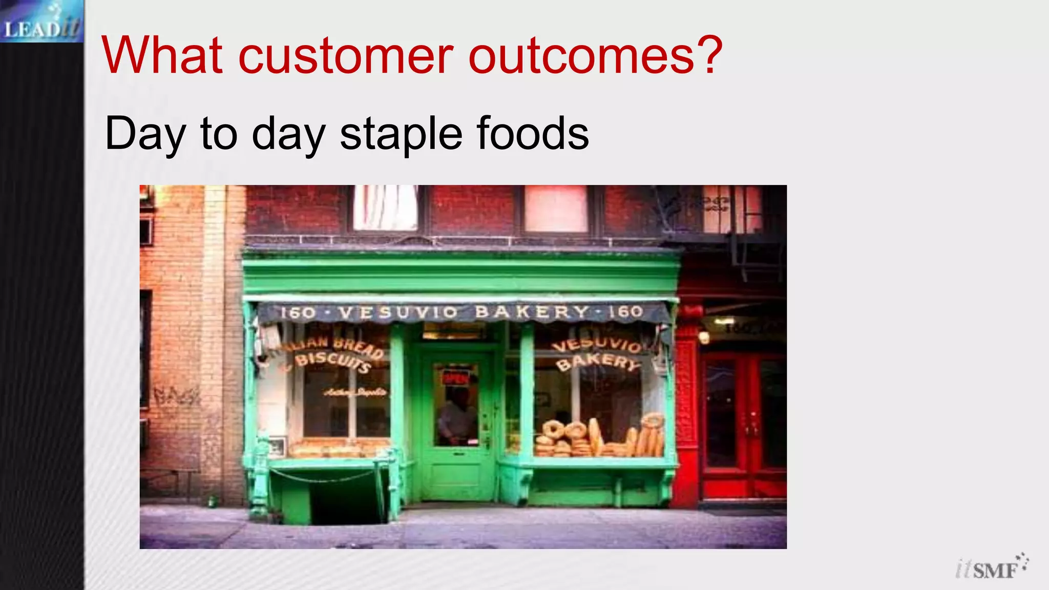 What customer outcomes?Day to day staple foods