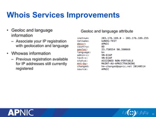Whois Services Improvements
•  Geoloc and language
information
–  Associate your IP registration
with geolocation and lang...
