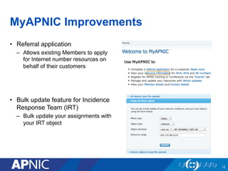 MyAPNIC Improvements
•  Referral application
–  Allows existing Members to apply
for Internet number resources on
behalf o...